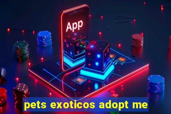 pets exoticos adopt me